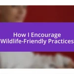 How I Encourage Wildlife-Friendly Practices