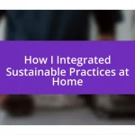 How I Integrated Sustainable Practices at Home