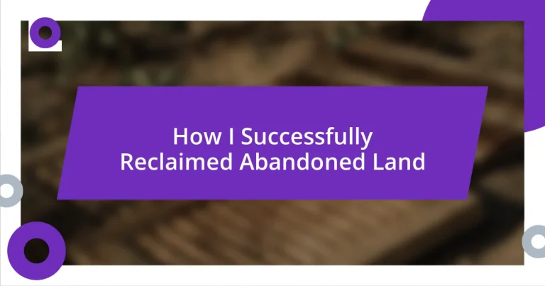 How I Successfully Reclaimed Abandoned Land