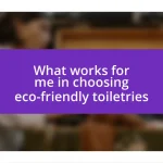 What works for me in choosing eco-friendly toiletries