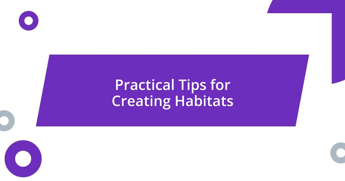 Practical Tips for Creating Habitats