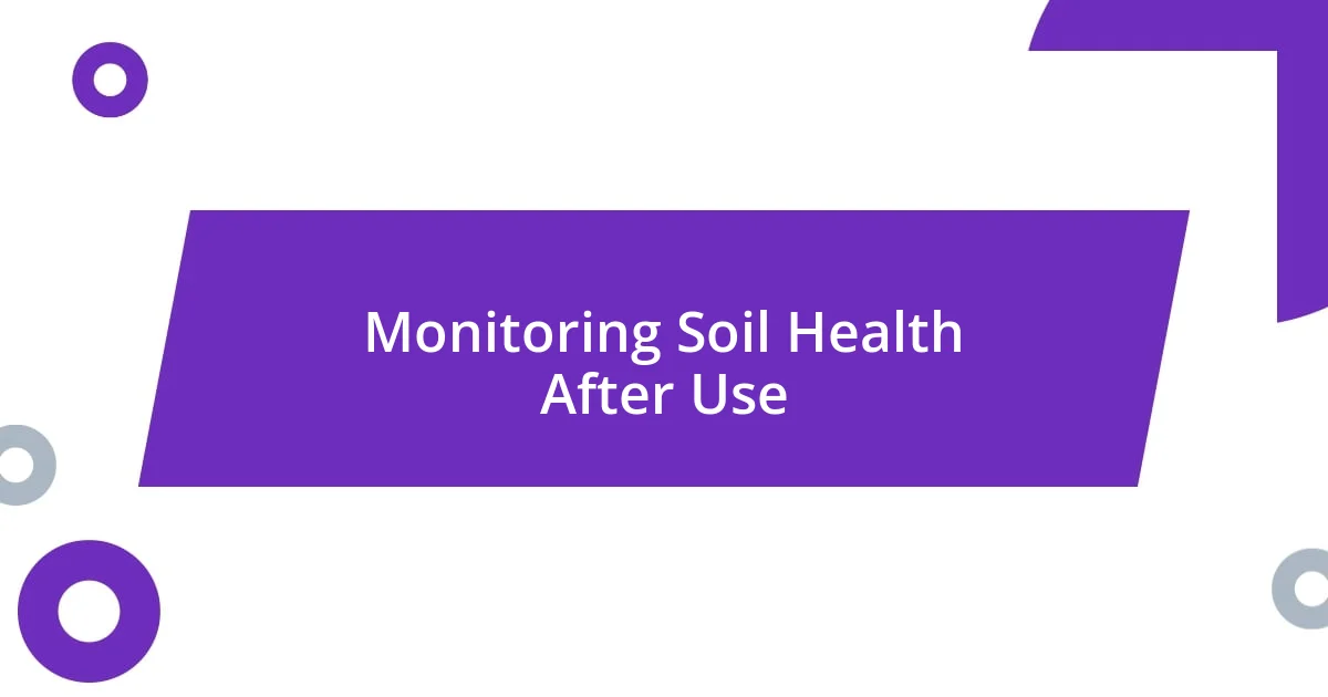 Monitoring Soil Health After Use