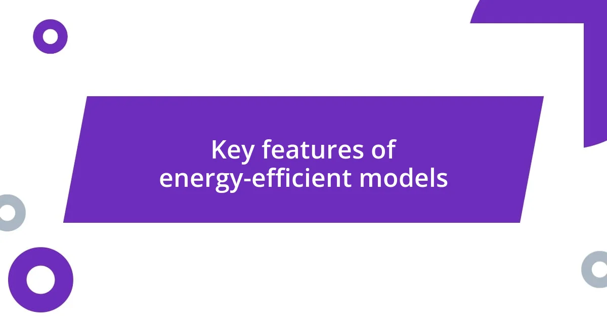 Key features of energy-efficient models