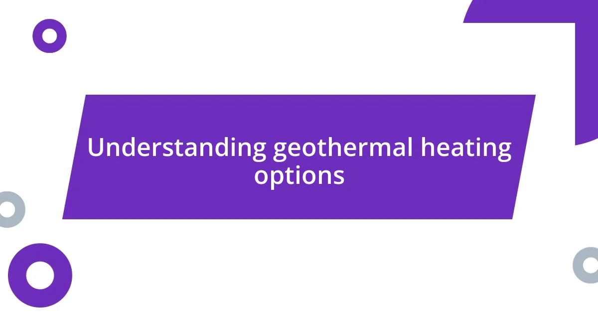 Understanding geothermal heating options