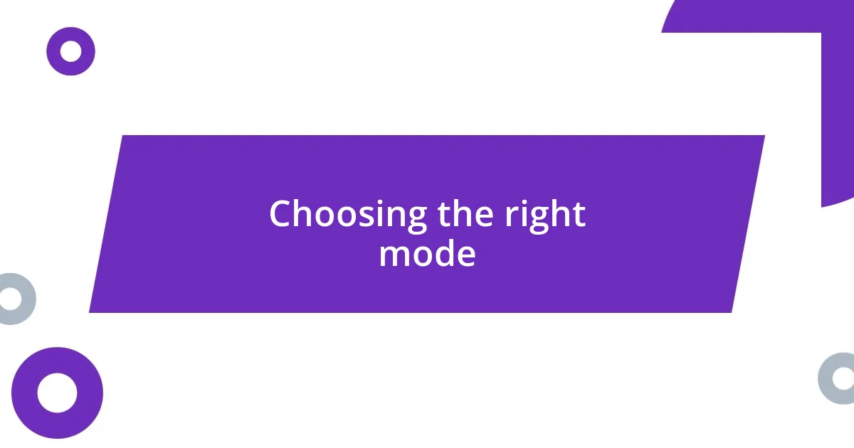 Choosing the right mode